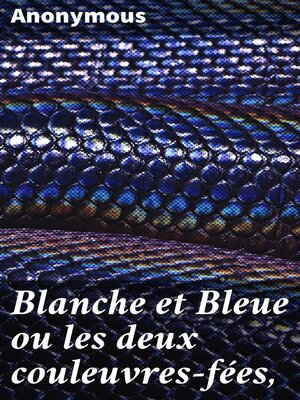 cover image of Blanche et Bleue ou les deux couleuvres-fées,